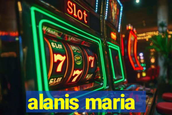 alanis maria